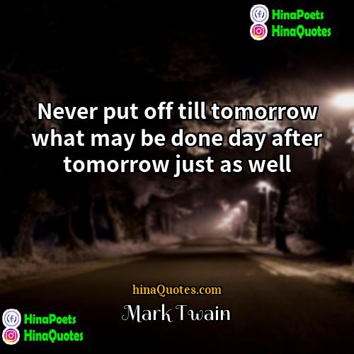 Mark Twain Quotes | Never put off till tomorrow what may